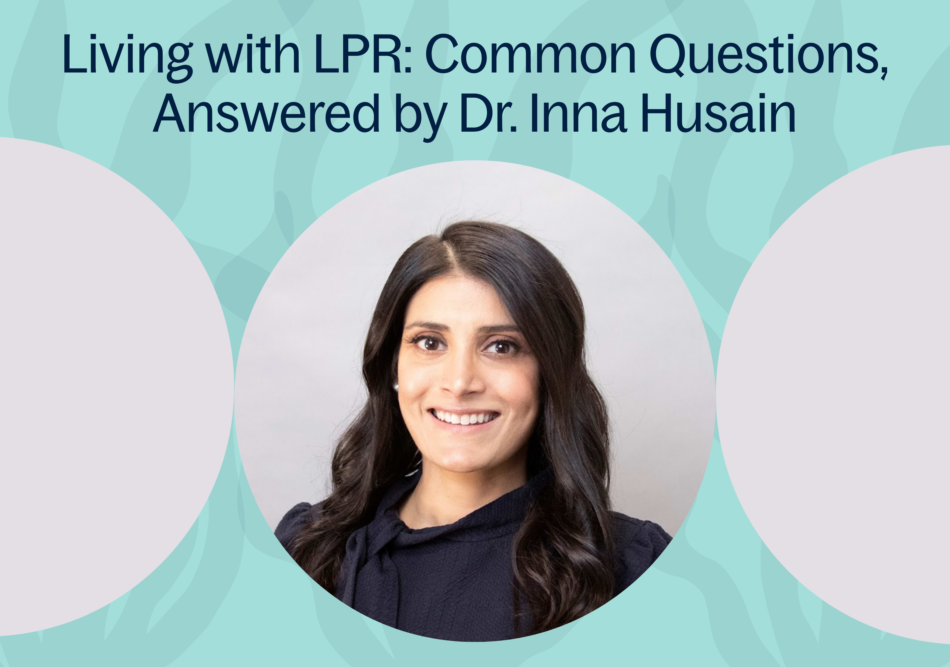 Living with LPR: Common Questions, Answered by Dr. Inna Husain
